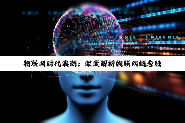 物联网时代浪潮：深度解析物联网概念股票投资机遇