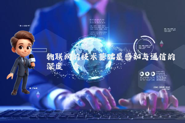 物联网的技术基础是感知与通信的深度耦合