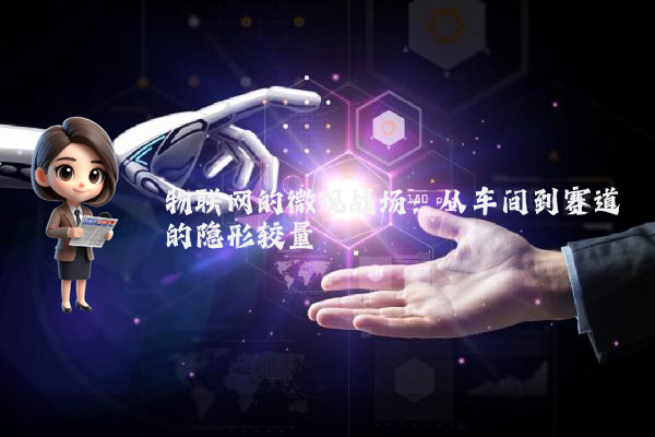物联网的微观战场:从车间到赛道的隐形较量